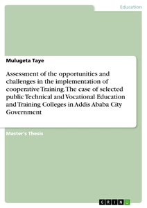 Title: Assessment of the opportunities and challenges in the implementation of cooperative Training. The case of selected public Technical and Vocational Education and Training Colleges in Addis Ababa City Government