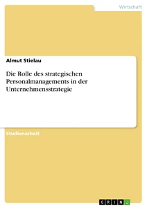 Titel: Die Rolle des strategischen Personalmanagements in der Unternehmensstrategie