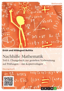 Titel: Nachhilfe Mathematik - Teil 6: Übungsbuch zur gezielten Vorbereitung auf Prüfungen – mit Kopiervorlagen