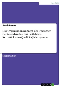 Titel: Das Organisationskonzept des Deutschen Caritasverbandes. Das Leitbild als Kernstück von (Qualitäts-)Management