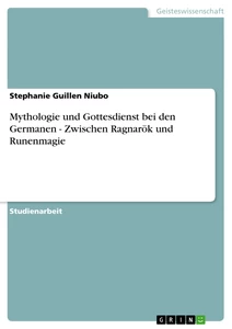 Titel: Mythologie und Gottesdienst bei den Germanen - Zwischen Ragnarök und Runenmagie