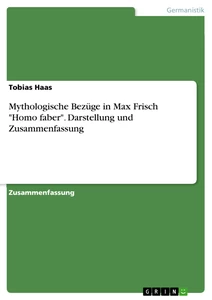 Titel: Mythologische Bezüge in Max Frisch "Homo faber". Darstellung und Zusammenfassung