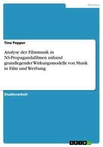 Titel: Analyse der Filmmusik in NS-Propagandafilmen anhand grundlegender Wirkungsmodelle von Musik in Film und Werbung