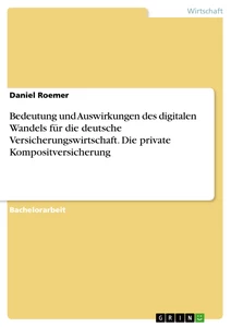 Titel: Bedeutung und Auswirkungen des digitalen Wandels für die deutsche Versicherungswirtschaft. Die private Kompositversicherung