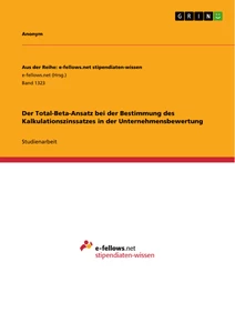 Titel: Der Total-Beta-Ansatz bei der Bestimmung des Kalkulationszinssatzes in der Unternehmensbewertung
