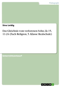 Titel: Das Gleichnis vom verlorenen Sohn, Lk 15, 11-24 (Fach Religion, 5. Klasse Realschule)