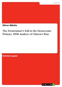 Title: The Frontrunner's Fall in the Democratic Primary 2008. Analyze of Clinton’s Run