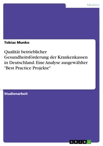 Title: Qualität betrieblicher Gesundheitsförderung der Krankenkassen in Deutschland. Eine Analyse ausgewählter "Best Practice Projekte"