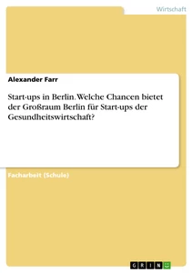 Titel: Start-ups in Berlin. Welche Chancen bietet der Großraum Berlin für Start-ups der Gesundheitswirtschaft?