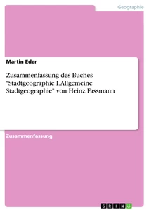 Titel: Zusammenfassung des Buches "Stadtgeographie I. Allgemeine Stadtgeographie" von Heinz Fassmann