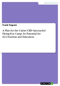 Title: A Plan for the Cairns CBD Spectacled Flying-Fox Camp. Its Potential for Eco-Tourism and Education