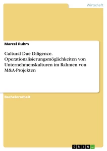 Titel: Cultural Due Diligence. Operationalisierungsmöglichkeiten von Unternehmenskulturen im Rahmen von M&A-Projekten