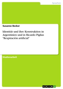 Título: Identität und ihre Konstruktion in Argentinien und in Ricardo Piglias "Respiración artificial"