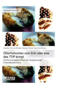 Titel: Chlorhühnchen vom Grill oder was das TTIP bringt. Positive und negative Effekte des Transatlantischen Freihandelsabkommens