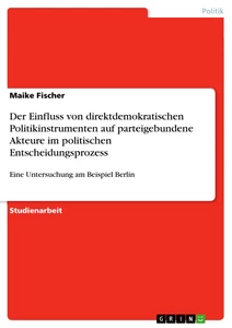 Titel: Der Einfluss von direktdemokratischen Politikinstrumenten auf parteigebundene Akteure im politischen Entscheidungsprozess