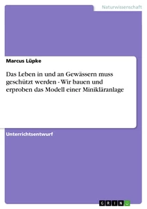 Das Leben in und an Gewässern muss geschützt werden - Wir bauen und erproben das Modell einer Minikläranlage