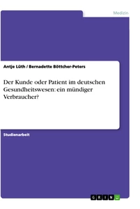 Titel: Der Kunde oder Patient im deutschen Gesundheitswesen: ein mündiger Verbraucher?