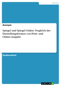 Titel: Spiegel und Spiegel Online. Vergleich der Darstellungsformen von Print- und Online-Ausgabe