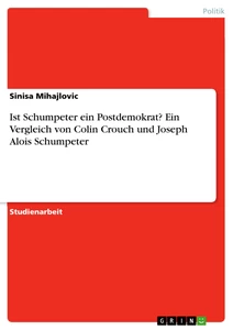 Title: Ist Schumpeter ein Postdemokrat? Ein Vergleich von Colin Crouch und Joseph Alois Schumpeter
