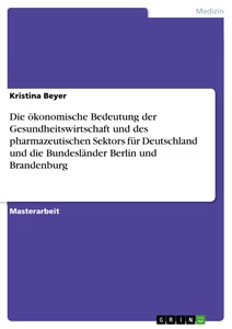 Titel: Die ökonomische Bedeutung der Gesundheitswirtschaft und des pharmazeutischen Sektors für Deutschland und die Bundesländer Berlin und Brandenburg