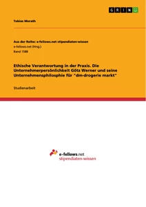 Titel: Ethische Verantwortung in der Praxis. Die Unternehmerpersönlichkeit Götz Werner und seine Unternehmensphilosphie für "dm-drogerie markt"