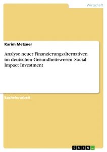 Title: Analyse neuer Finanzierungsalternativen im deutschen Gesundheitswesen. Social Impact Investment