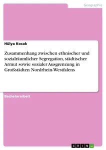 Titel: Zusammenhang zwischen ethnischer und sozialräumlicher Segregation, städtischer Armut sowie sozialer Ausgrenzung in Großstädten Nordrhein-Westfalens