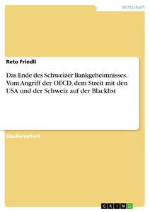 Title: Das Ende des Schweizer Bankgeheimnisses. Vom Angriff der OECD, dem Streit mit den USA und der Schweiz auf der Blacklist