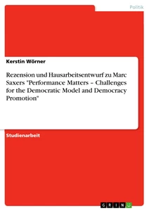 Titel: Rezension und Hausarbeitsentwurf zu Marc Saxers "Performance Matters – Challenges for the Democratic Model and Democracy Promotion"