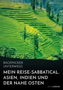 Titel: Backpacker unterwegs: Mein Reise-Sabbatical. Asien, Indien und der Nahe Osten