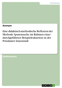 Titel: Eine didaktisch-methodische Reflexion der Methode Spurensuche im Rahmen einer durchgeführten Beispielexkursion in der Potsdamer Innenstadt