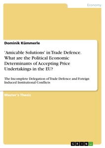 Title: 'Amicable Solutions' in Trade Defence. What are the Political Economic Determinants of Accepting Price Undertakings in the EU?