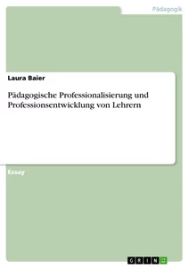 Titel: Pädagogische Professionalisierung und Professionsentwicklung von Lehrern