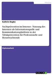 Titel: Suchtprävention im Internet - Nutzung des Internets als Informationsquelle und Kommunikationsplattform in der Tabakprävention für Professionelle und Heranwachsende