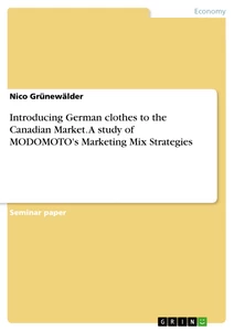 Titel: Introducing German clothes to the Canadian Market. A study of MODOMOTO's Marketing Mix Strategies