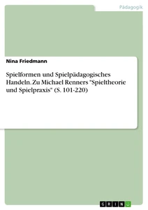 Titel: Spielformen und Spielpädagogisches Handeln. Zu Michael Renners "Spieltheorie und Spielpraxis" (S. 101-220)