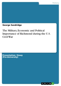 Titel: The Military, Economic and Political Importance of Richmond during the U.S. Civil War