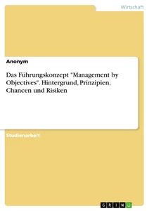 Titel: Das Führungskonzept "Management by Objectives". Hintergrund, Prinzipien, Chancen und Risiken