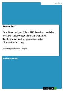 Titel: Der Datenträger Ultra HD Blu-Ray und der Verbreitungsweg Video-on-Demand. Technische und organisatorische Herausforderungen