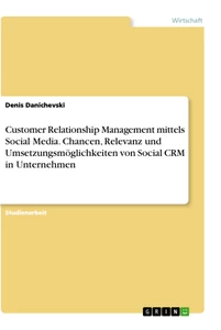 Titel: Customer Relationship Management mittels Social Media. Chancen, Relevanz und Umsetzungsmöglichkeiten von Social CRM in Unternehmen