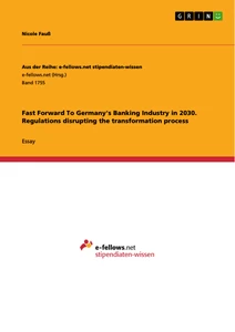 Titel: Fast Forward To Germany's Banking Industry in 2030. Regulations disrupting the transformation process