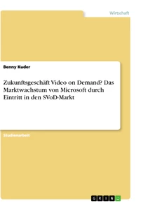 Titel: Zukunftsgeschäft Video on Demand? Das Marktwachstum von Microsoft durch Eintritt in den SVoD-Markt