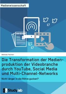 Title: Die Transformation der Medienproduktion der Videobranche durch YouTube, Social Media und Multi-Channel-Networks