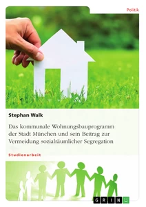 Titel: Das kommunale Wohnungsbauprogramm der Stadt München und sein Beitrag zur Vermeidung sozialräumlicher Segregation
