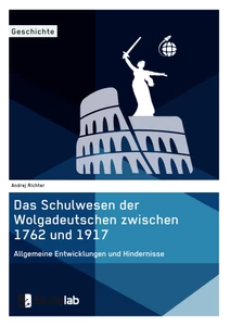 Titel: Das Schulwesen der Wolgadeutschen zwischen 1762 und 1917. Allgemeine Entwicklungen und Hindernisse