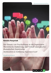 Title: Der Einsatz von Psychodrama in der Supervision. Theoretische Einführung und Verlauf einer psychodramatischen Supervision