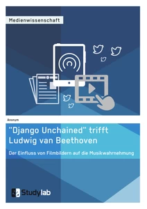Titel: „Django Unchained“ trifft Ludwig van Beethoven. Der Einfluss von Filmbildern auf die Musikwahrnehmung