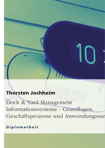 Titel: Dock & Yard Management Informationssysteme - Grundlagen, Geschäftsprozesse und Anwendungsszenarien