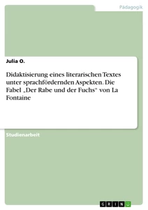 Title: Didaktisierung eines literarischen Textes unter sprachfördernden Aspekten. Die Fabel „Der Rabe und der Fuchs“ von La Fontaine
