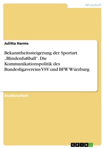 Titel: Bekanntheitssteigerung der Sportart „Blindenfußball“. Die  Kommunikationspolitik des Bundesligavereins VSV und BFW Würzburg